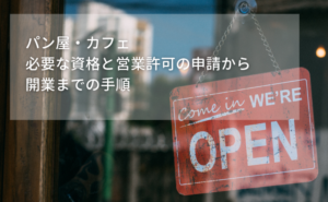 パン屋・カフェに必要な資格と営業許可の申請から開業までの手順